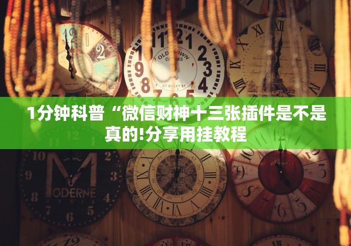 1分钟科普“微信财神十三张插件是不是真的!分享用挂教程