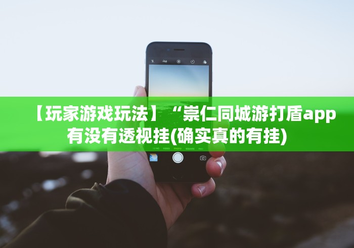 【玩家游戏玩法】“崇仁同城游打盾app有没有透视挂(确实真的有挂)