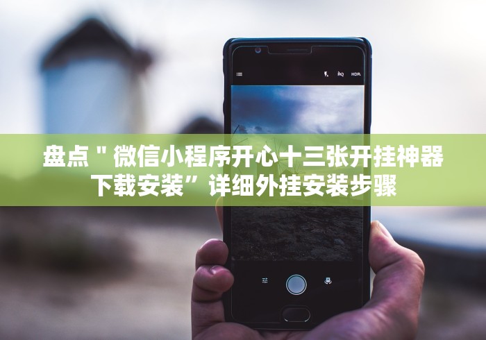 盘点＂微信小程序开心十三张开挂神器下载安装”详细外挂安装步骤