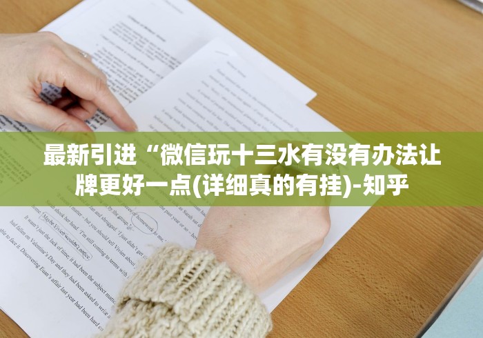 最新引进“微信玩十三水有没有办法让牌更好一点(详细真的有挂)-知乎