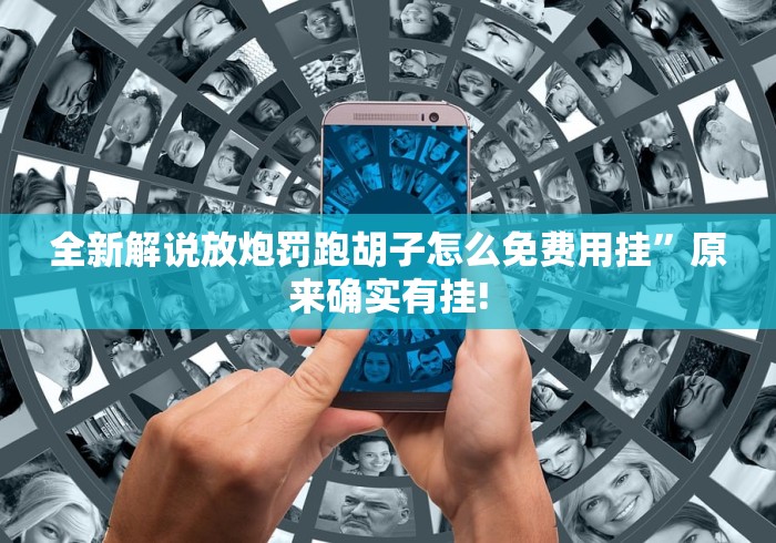 全新解说放炮罚跑胡子怎么免费用挂”原来确实有挂!