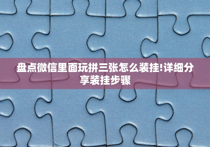 盘点微信里面玩拼三张怎么装挂!详细分享装挂步骤