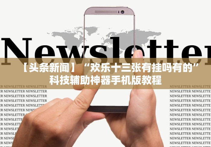 【头条新闻】“欢乐十三张有挂吗有的”科技辅助神器手机版教程