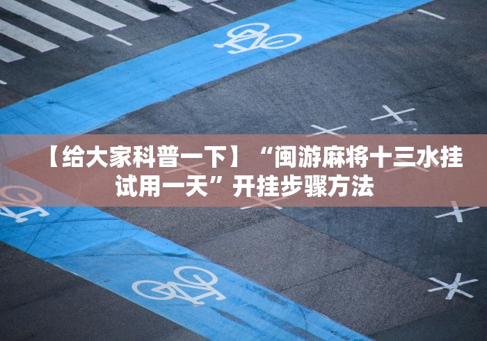 【给大家科普一下】“闽游麻将十三水挂试用一天”开挂步骤方法