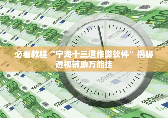 必看教程“宁海十三道作弊软件”揭秘透视辅助万能挂